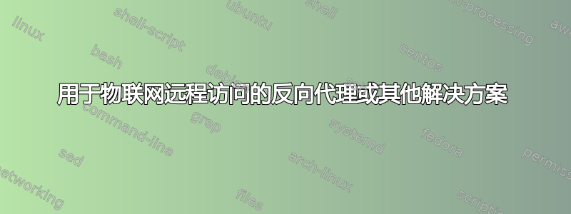 用于物联网远程访问的反向代理或其他解决方案