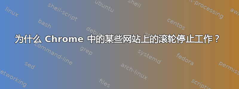 为什么 Chrome 中的某些网站上的滚轮停止工作？