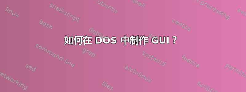 如何在 DOS 中制作 GUI？