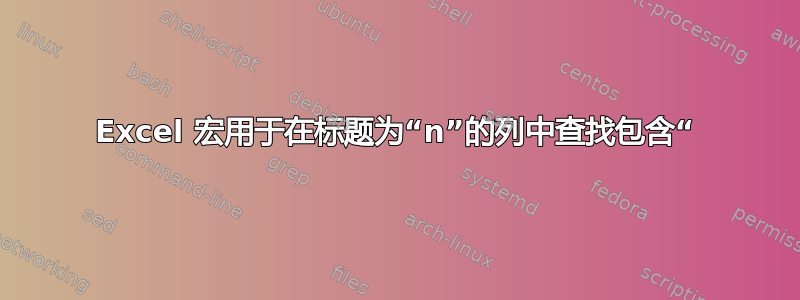 Excel 宏用于在标题为“n”的列中查找包含“