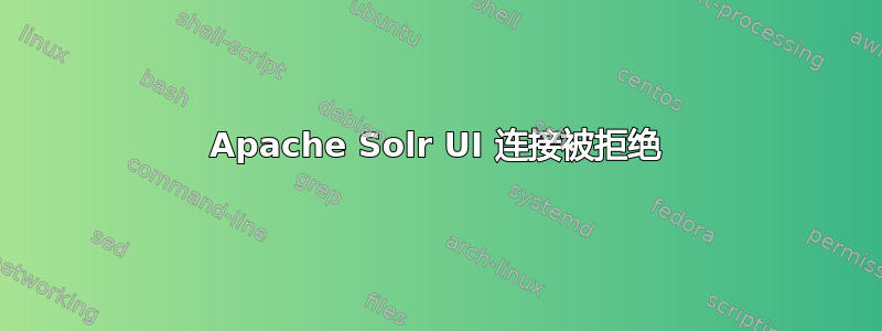 Apache Solr UI 连接被拒绝