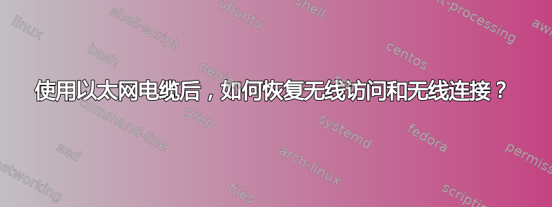 使用以太网电缆后，如何恢复无线访问和无线连接？