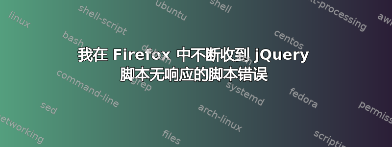 我在 Firefox 中不断收到 jQuery 脚本无响应的脚本错误