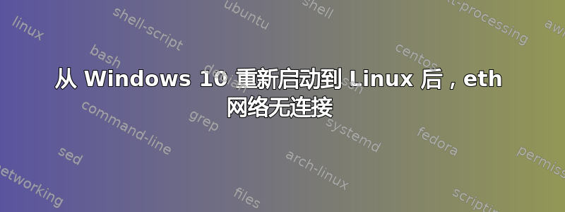 从 Windows 10 重新启动到 Linux 后，eth 网络无连接