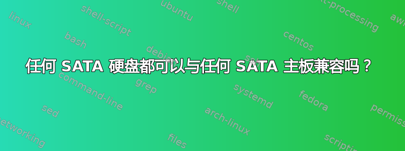 任何 SATA 硬盘都可以与任何 SATA 主板兼容吗？