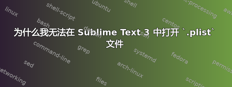 为什么我无法在 Sublime Text 3 中打开 `.plist` 文件