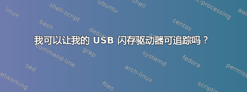 我可以让我的 USB 闪存驱动器可追踪吗？