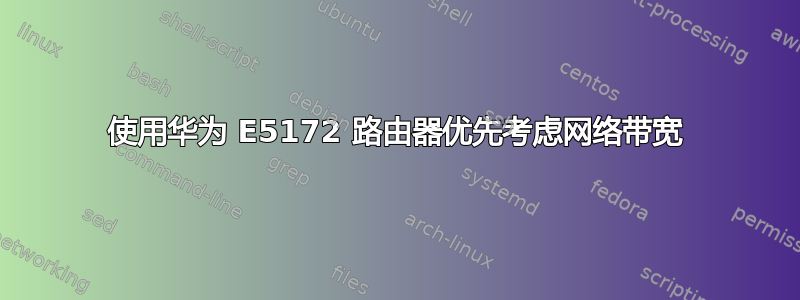 使用华为 E5172 路由器优先考虑网络带宽