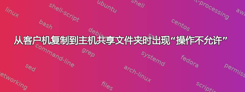 从客户机复制到主机共享文件夹时出现“操作不允许”