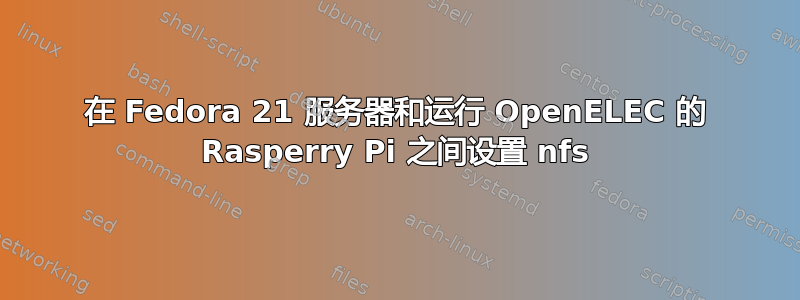 在 Fedora 21 服务器和运行 OpenELEC 的 Rasperry Pi 之间设置 nfs