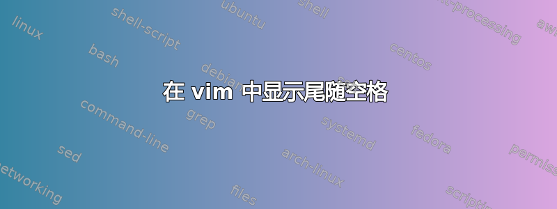 在 vim 中显示尾随空格