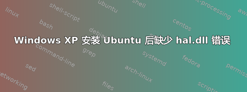 Windows XP 安装 Ubuntu 后缺少 hal.dll 错误