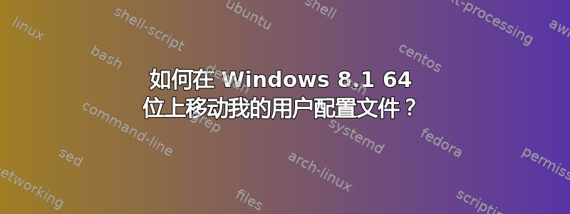 如何在 Windows 8.1 64 位上移动我的用户配置文件？