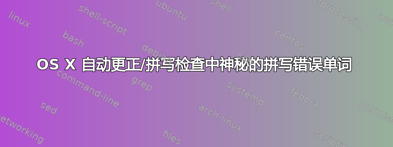 OS X 自动更正/拼写检查中神秘的拼写错误单词