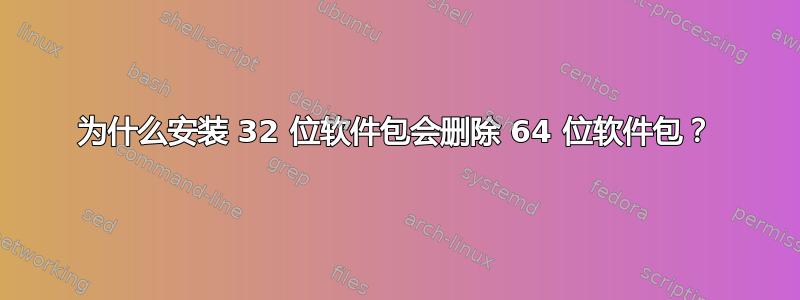 为什么安装 32 位软件包会删除 64 位软件包？