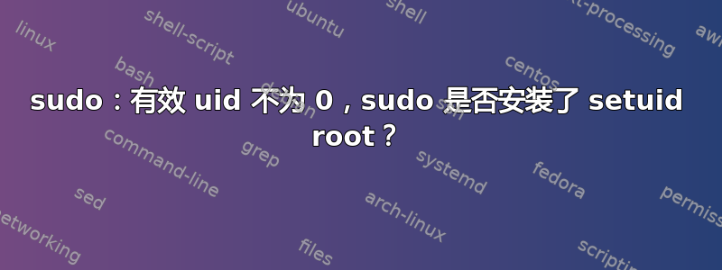 sudo：有效 uid 不为 0，sudo 是否安装了 setuid root？