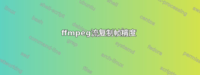 ffmpeg流复制帧精度