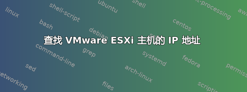 查找 VMware ESXi 主机的 IP 地址