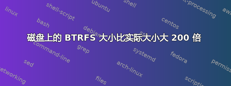 磁盘上的 BTRFS 大小比实际大小大 200 倍