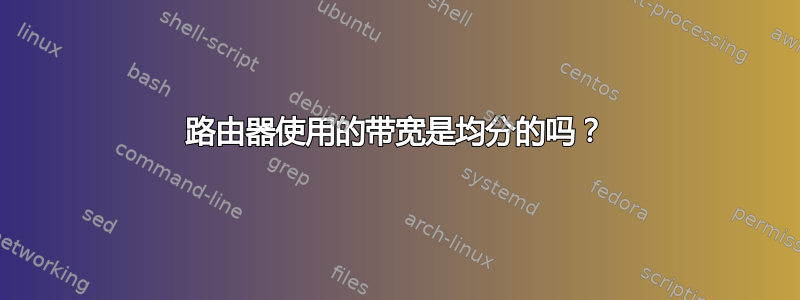 路由器使用的带宽是均分的吗？