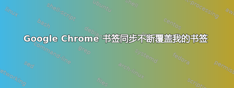 Google Chrome 书签同步不断覆盖我的书签