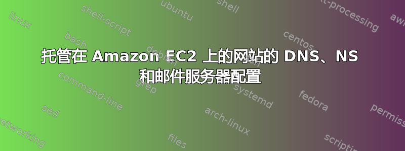 托管在 Amazon EC2 上的网站的 DNS、NS 和邮件服务器配置