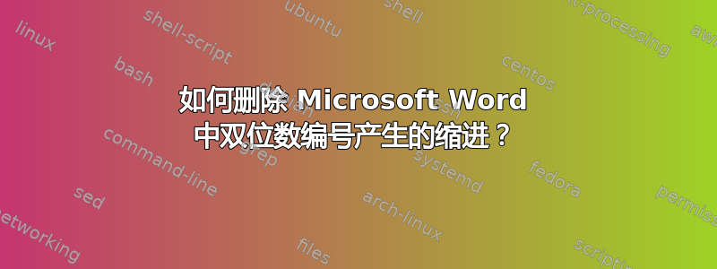 如何删除 Microsoft Word 中双位数编号产生的缩进？