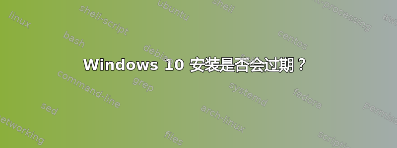 Windows 10 安装是否会过期？