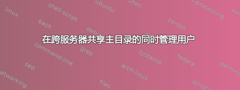 在跨服务器共享主目录的同时管理用户