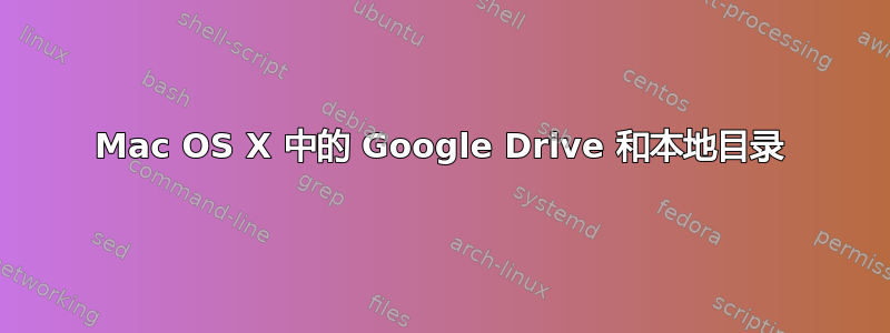 Mac OS X 中的 Google Drive 和本地目录