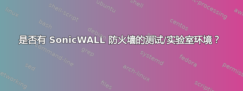 是否有 SonicWALL 防火墙的测试/实验室环境？