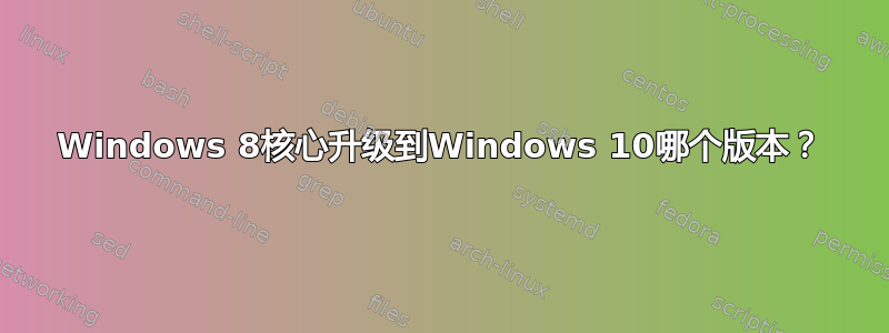 Windows 8核心升级到Windows 10哪个版本？