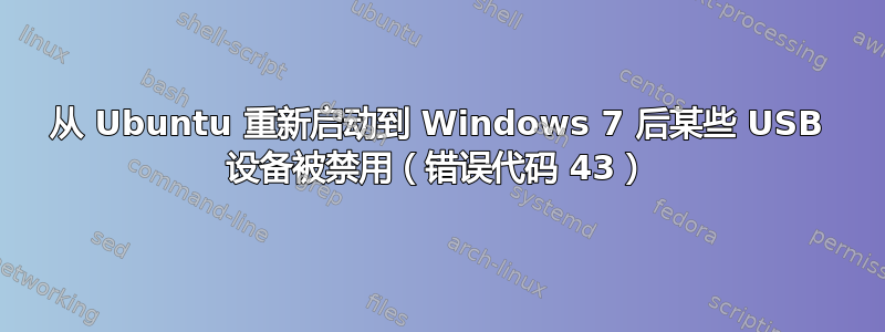 从 Ubuntu 重新启动到 Windows 7 后某些 USB 设备被禁用（错误代码 43）