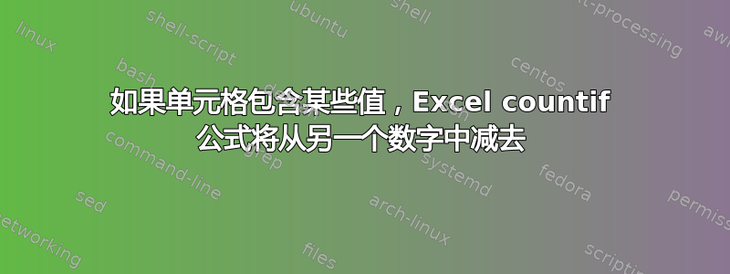 如果单元格包含某些值，Excel countif 公式将从另一个数字中减去