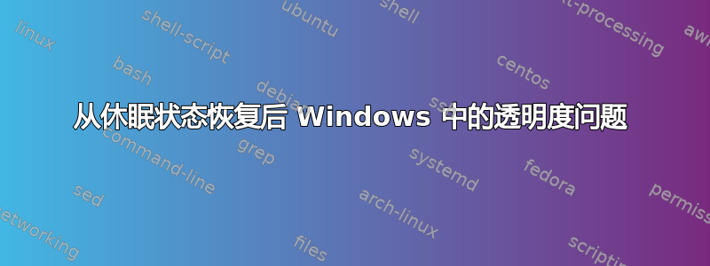 从休眠状态恢复后 Windows 中的透明度问题