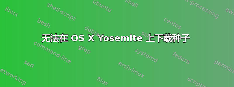 无法在 OS X Yosemite 上下载种子