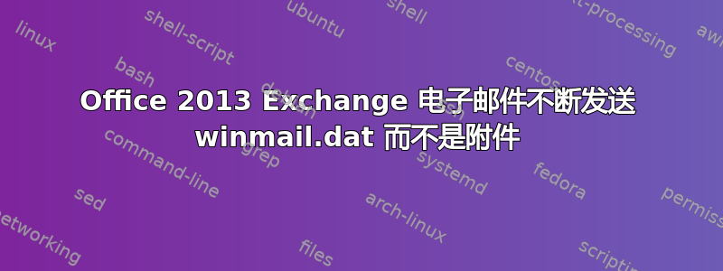 Office 2013 Exchange 电子邮件不断发送 winmail.dat 而不是附件