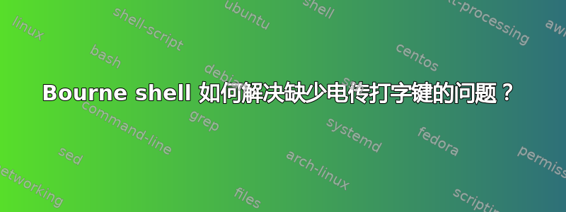 Bourne shell 如何解决缺少电传打字键的问题？