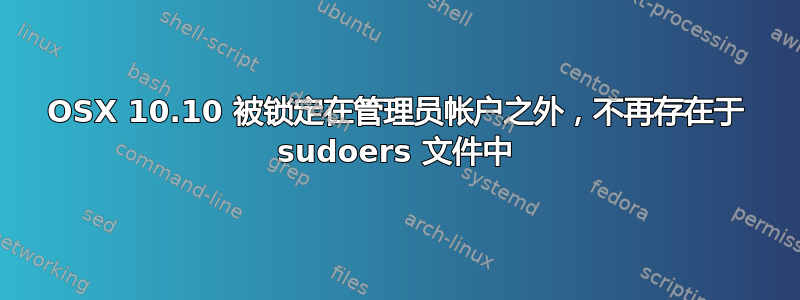 OSX 10.10 被锁定在管理员帐户之外，不再存在于 sudoers 文件中