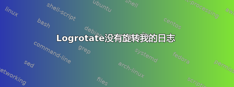 Logrotate没有旋转我的日志