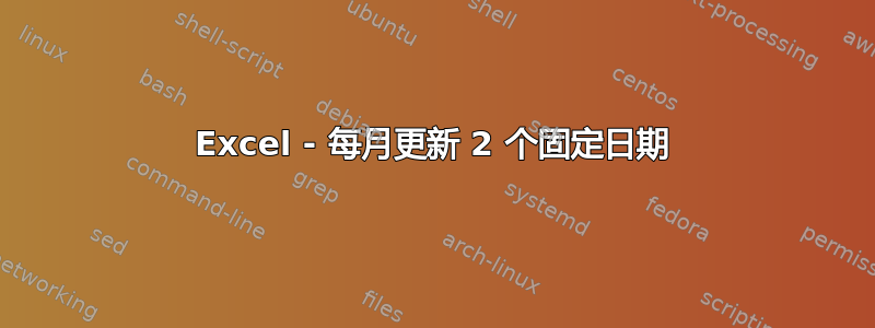 Excel - 每月更新 2 个固定日期