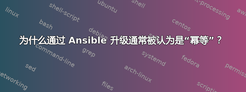 为什么通过 Ansible 升级通常被认为是“幂等”？