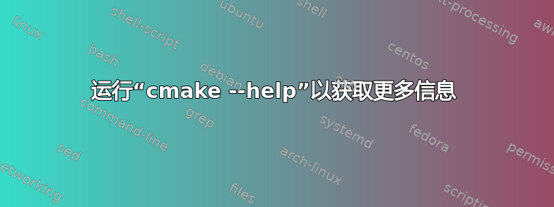 运行“cmake --help”以获取更多信息