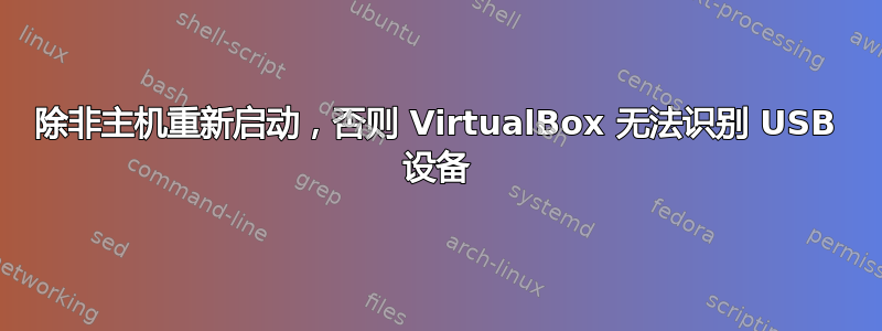 除非主机重新启动，否则 VirtualBox 无法识别 USB 设备