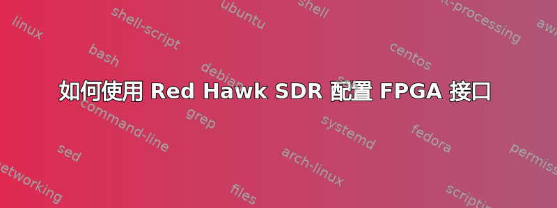 如何使用 Red Hawk SDR 配置 FPGA 接口