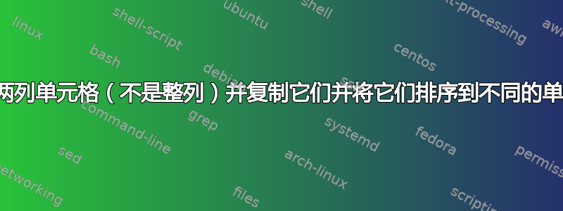 我想取两列单元格（不是整列）并复制它们并将它们排序到不同的单元格中