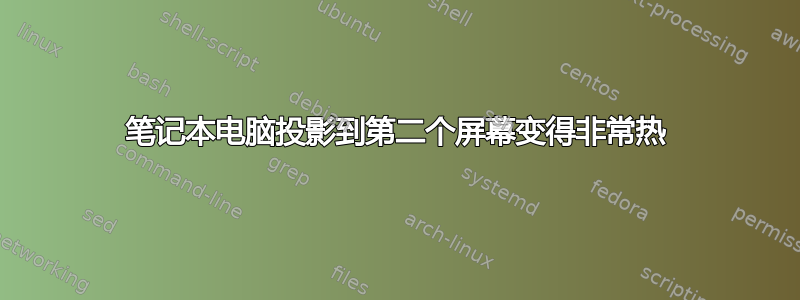 笔记本电脑投影到第二个屏幕变得非常热