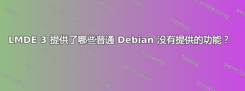 LMDE 3 提供了哪些普通 Debian 没有提供的功能？ 