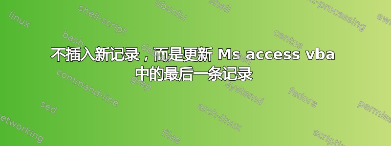 不插入新记录，而是更新 Ms access vba 中的最后一条记录