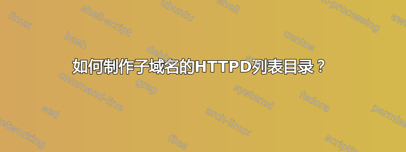 如何制作子域名的HTTPD列表目录？